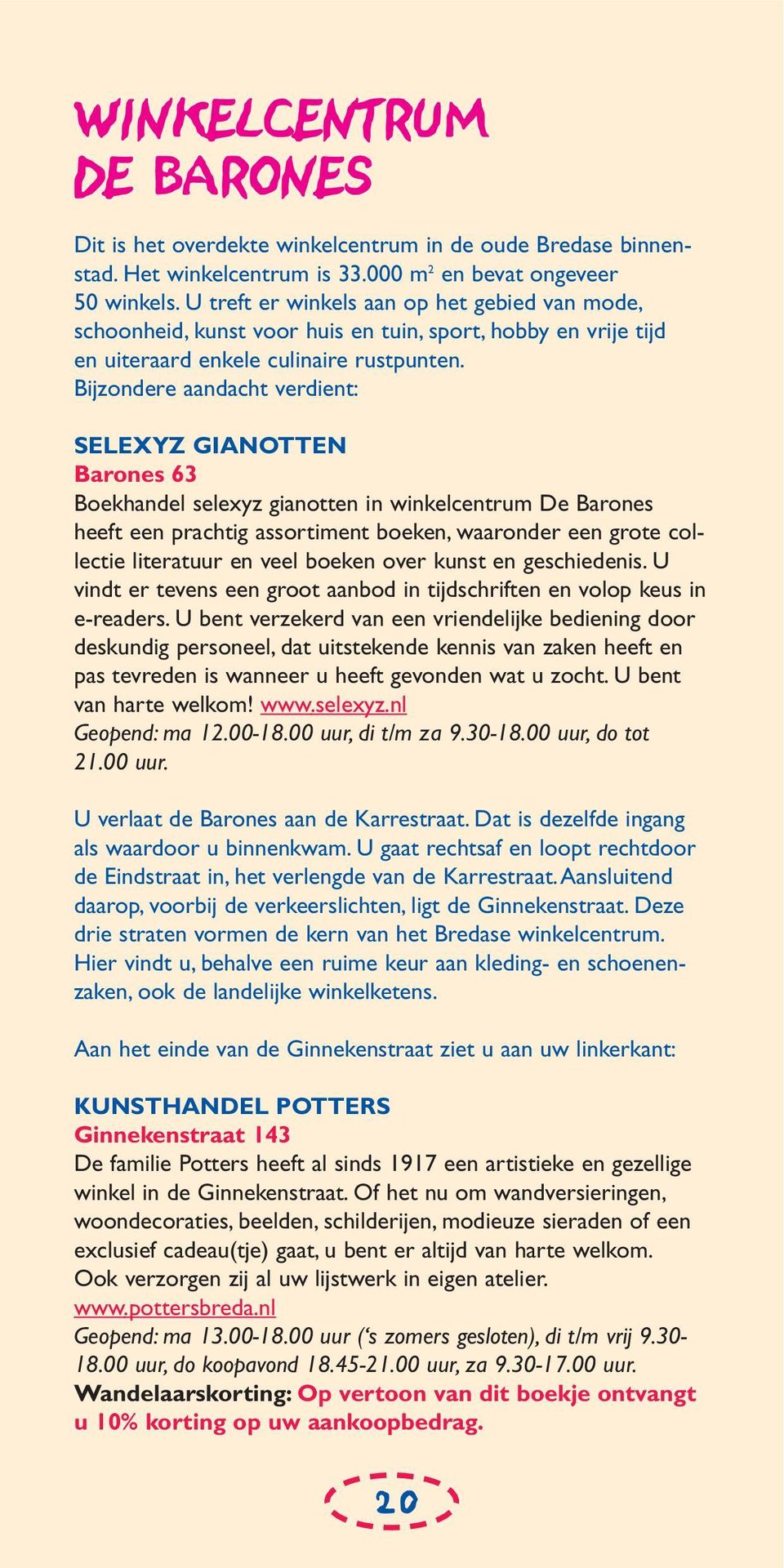 Bijzondere aandacht verdient: SELEXYZ GIANOTTEN Barones 63 Boekhandel selexyz gianotten in winkelcentrum De Barones heeft een prachtig assortiment boeken, waaronder een grote collectie literatuur en