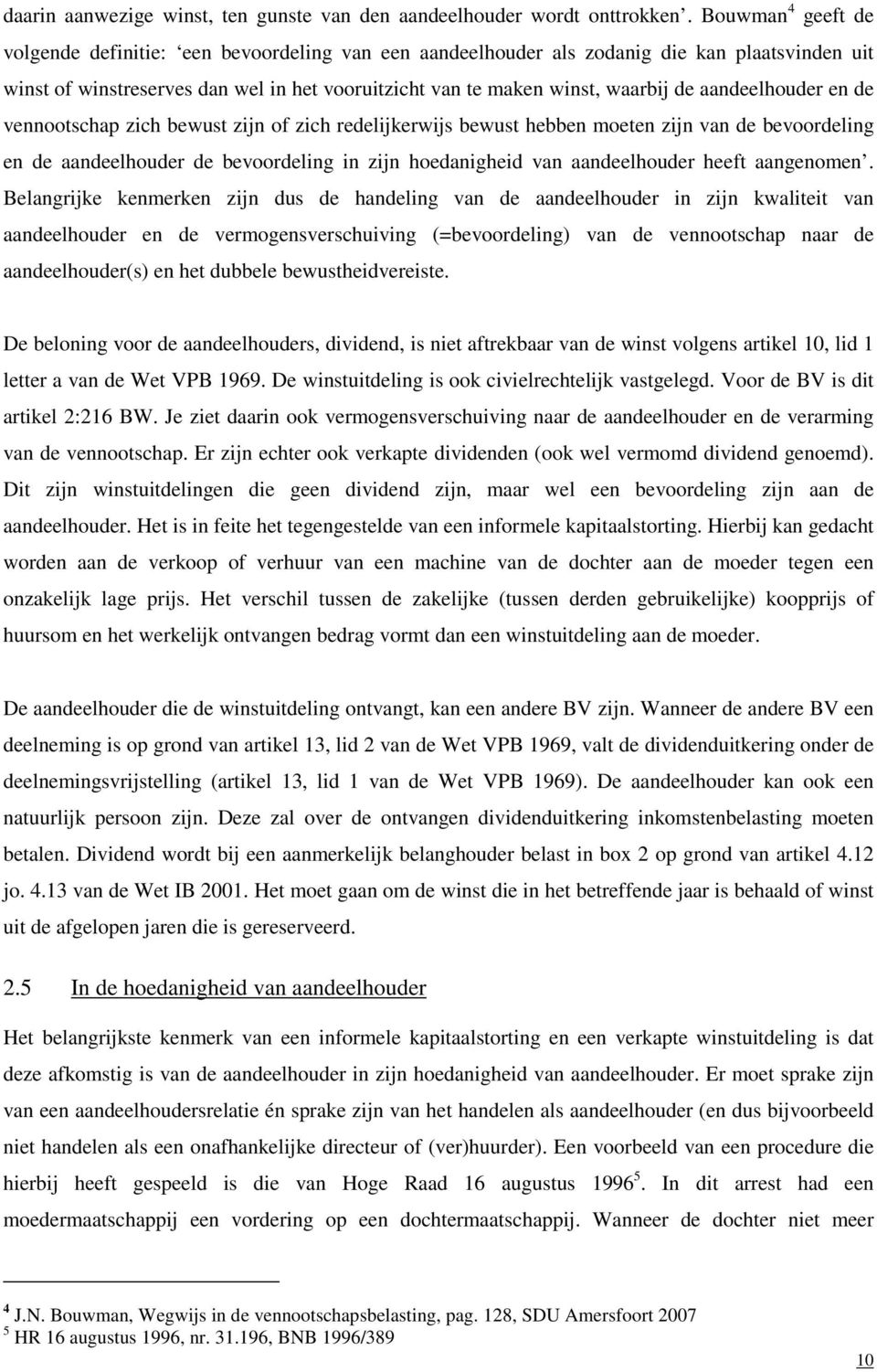 aandeelhouder en de vennootschap zich bewust zijn of zich redelijkerwijs bewust hebben moeten zijn van de bevoordeling en de aandeelhouder de bevoordeling in zijn hoedanigheid van aandeelhouder heeft