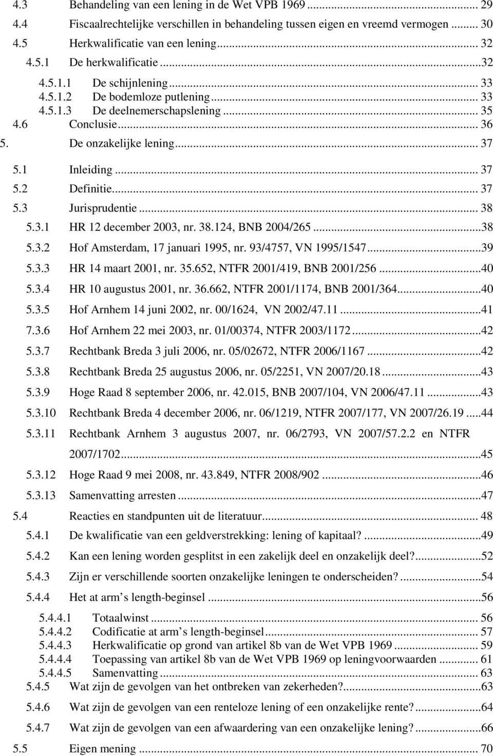 .. 37 5.3 Jurisprudentie... 38 5.3.1 HR 12 december 2003, nr. 38.124, BNB 2004/265...38 5.3.2 Hof Amsterdam, 17 januari 1995, nr. 93/4757, VN 1995/1547...39 5.3.3 HR 14 maart 2001, nr. 35.