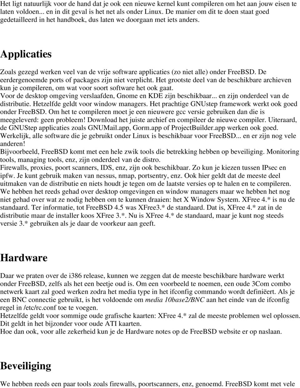 Applicaties Zoals gezegd werken veel van de vrije software applicaties (zo niet alle) onder FreeBSD. De eerdergenoemde ports of packages zijn niet verplicht.