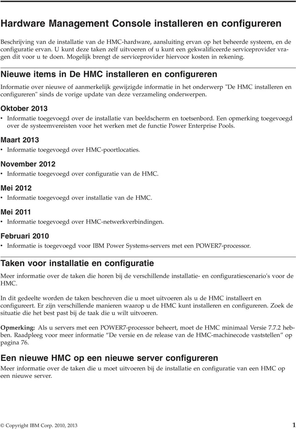 Nieuwe items in De HMC installeren en configureren Informatie over nieuwe of aanmerkelijk gewijzigde informatie in het onderwerp "De HMC installeren en configureren" sinds de vorige update van deze