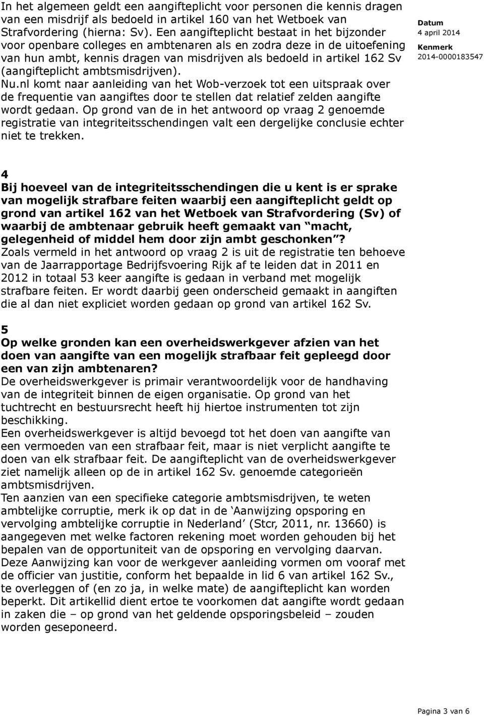 (aangifteplicht ambtsmisdrijven). Nu.nl komt naar aanleiding van het Wob-verzoek tot een uitspraak over de frequentie van aangiftes door te stellen dat relatief zelden aangifte wordt gedaan.