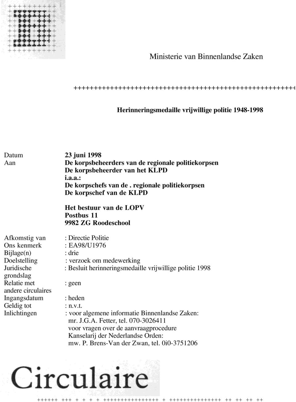 regionale politiekorpsen De korpschef van de KLPD Het bestuur van de LOPV Postbus 11 9982 ZG Roodeschool Afkomstig van : Directie Politie Ons kenmerk : EA98/U1976 Bijlage(n) : drie Doelstelling :