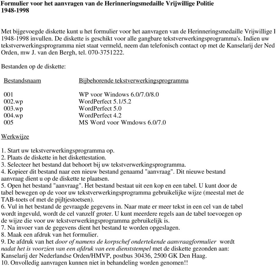 Indien uw tekstverwerkingsprogramma niet staat vermeld, neem dan telefonisch contact op met de Kanselarij der Ned Orden, mw J. van den Bergh, tel. 070-3751222.