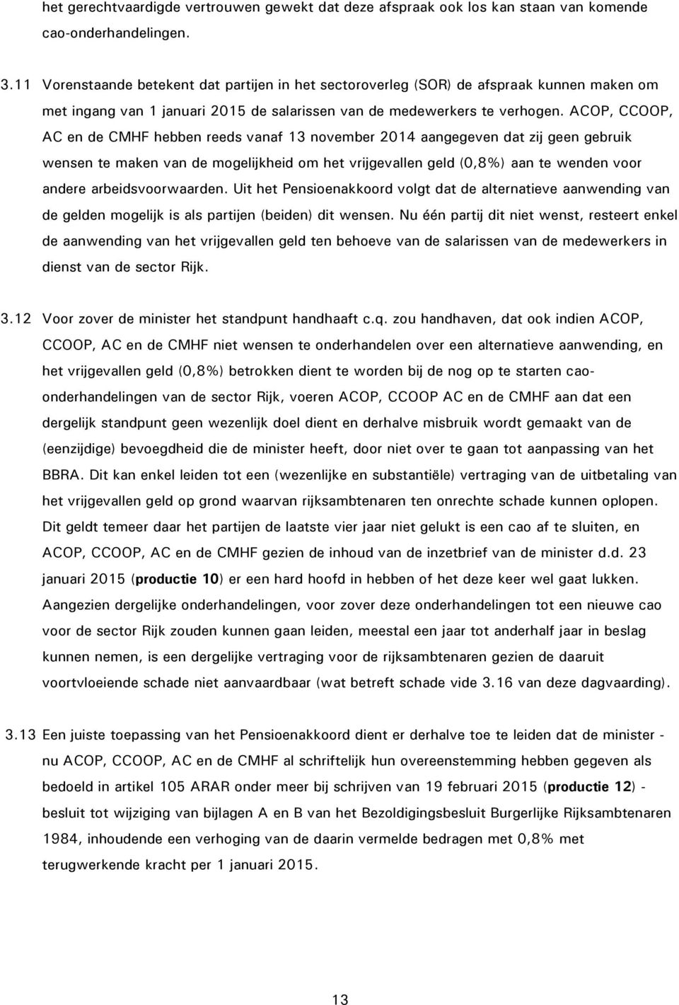 ACOP, CCOOP, AC en de CMHF hebben reeds vanaf 13 november 2014 aangegeven dat zij geen gebruik wensen te maken van de mogelijkheid om het vrijgevallen geld (0,8%) aan te wenden voor andere