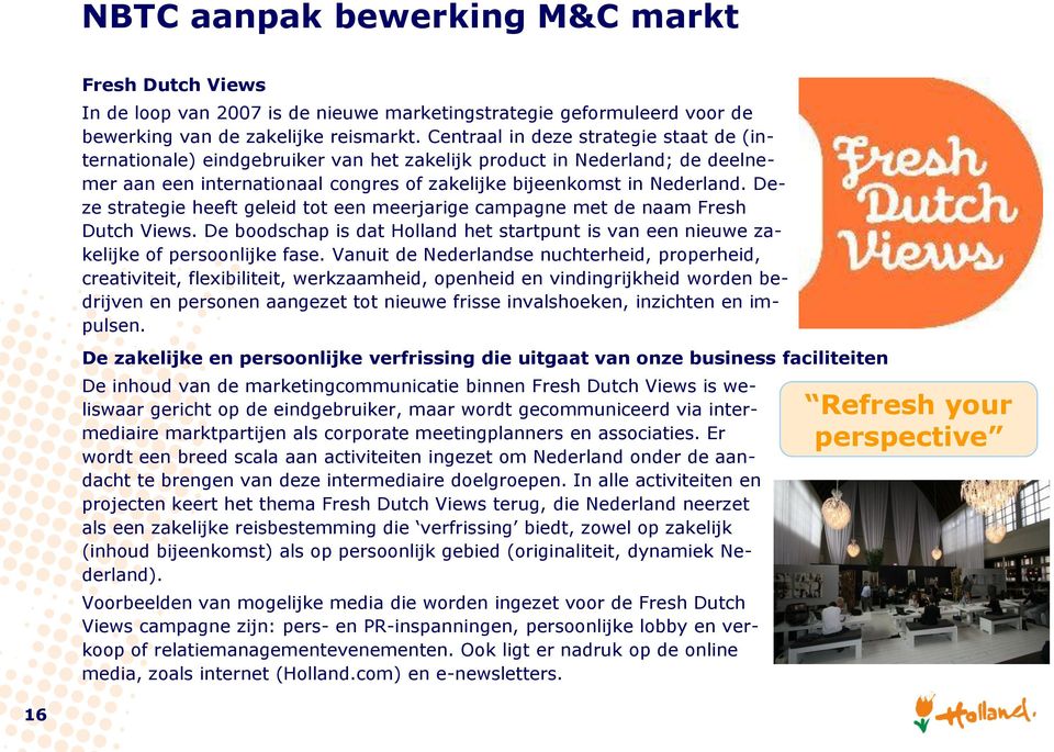 Deze strategie heeft geleid tot een meerjarige campagne met de naam Fresh Dutch Views. De boodschap is dat Holland het startpunt is van een nieuwe zakelijke of persoonlijke fase.