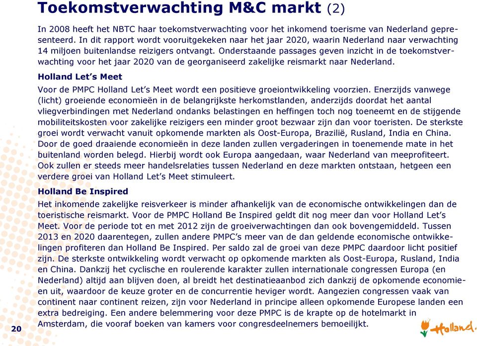 Onderstaande passages geven inzicht in de toekomstverwachting voor het jaar 2020 van de georganiseerd zakelijke reismarkt naar Nederland.