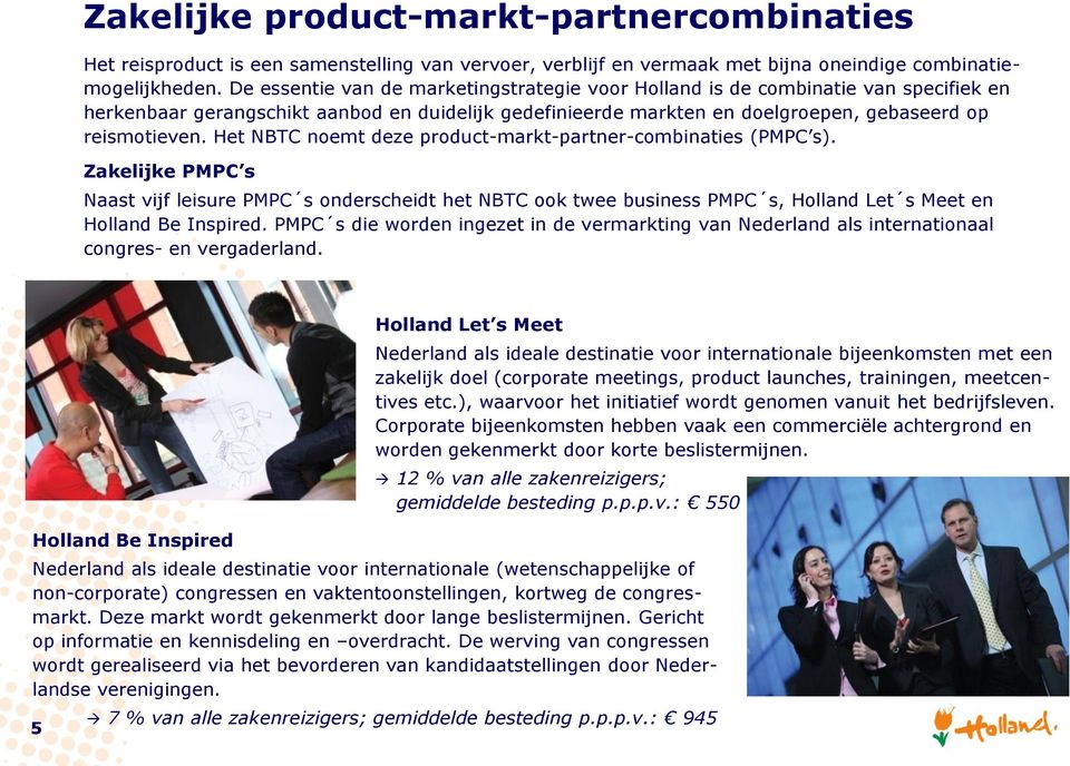 Het NBTC noemt deze product-markt-partner-combinaties (PMPC s). Zakelijke PMPC s Naast vijf leisure PMPC s onderscheidt het NBTC ook twee business PMPC s, Holland Let s Meet en Holland Be Inspired.