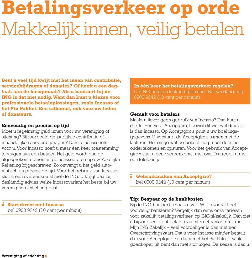 Eenvoudig en precies op tijd Moet u regelmatig geld innen voor uw vereniging of stichting? Bijvoorbeeld de jaarlijkse contributie of maandelijkse servicebijdragen? Dan is Incasso iets voor u.