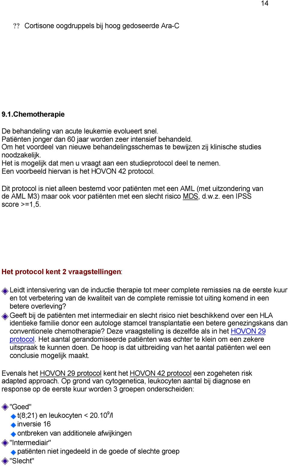 Een voorbeeld hiervan is het HOVON 42 protocol. Dit protocol is niet alleen bestemd voor patiënten met een AML (met uitzondering van de AML M3) maar ook voor patiënten met een slecht risico MDS, d.w.