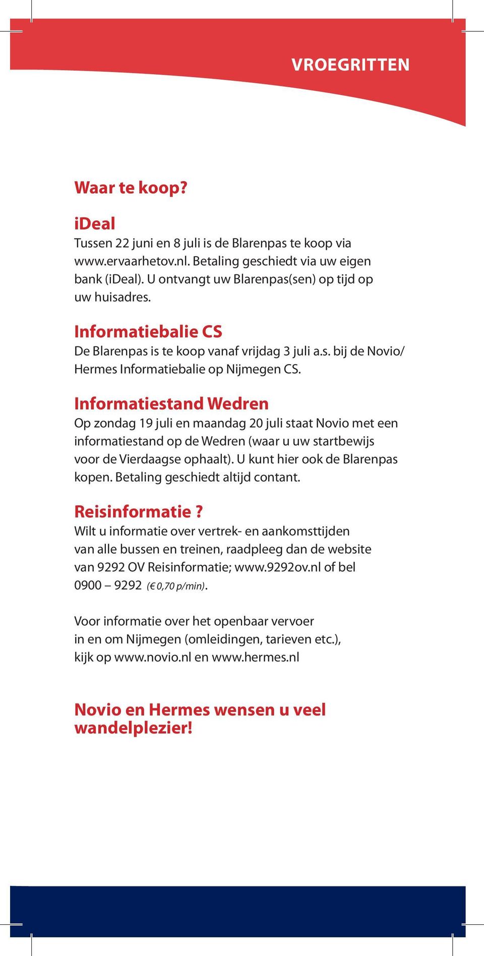 Informatiestand Wedren Op zondag 19 juli en maandag 20 juli staat Novio met een informatiestand op de Wedren (waar u uw startbewijs voor de Vierdaagse ophaalt). U kunt hier ook de Blarenpas kopen.