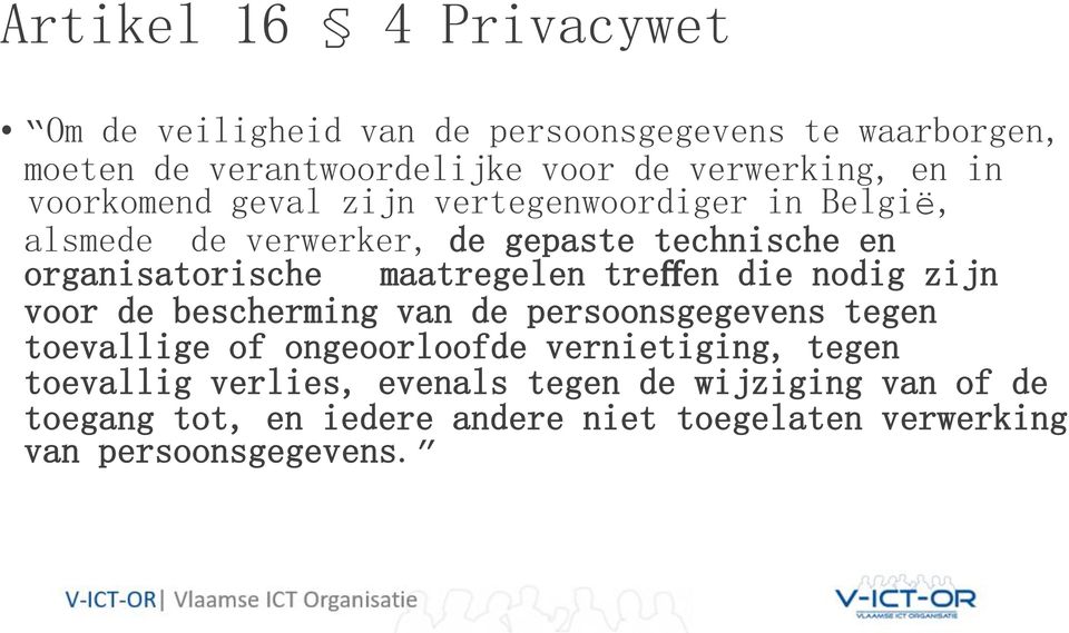 maatregelen treffen die nodig zijn voor de bescherming van de persoonsgegevens tegen toevallige of ongeoorloofde vernietiging,