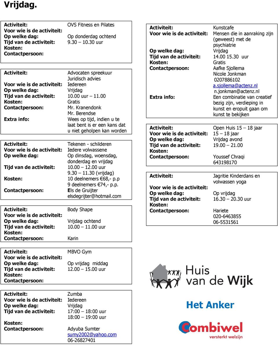 p Els de Gruijter elsdegrijter@hotmail.com Body Shape Vrijdag ochtend 10.00 11.00 uur Karin Kunstcafe Mensen die in aanraking zijn (geweest) met de psychiatrie Vrijdag 14.00 15.