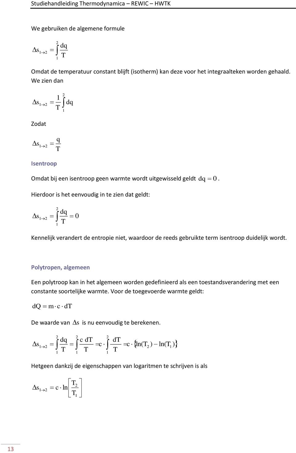 Hierdoor is het eenvoudig in te zien dat geldt: s 2 dq 2 0 Kennelijk verandert de entropie niet, waardoor de reeds gebruikte term isentroop duidelijk wordt.