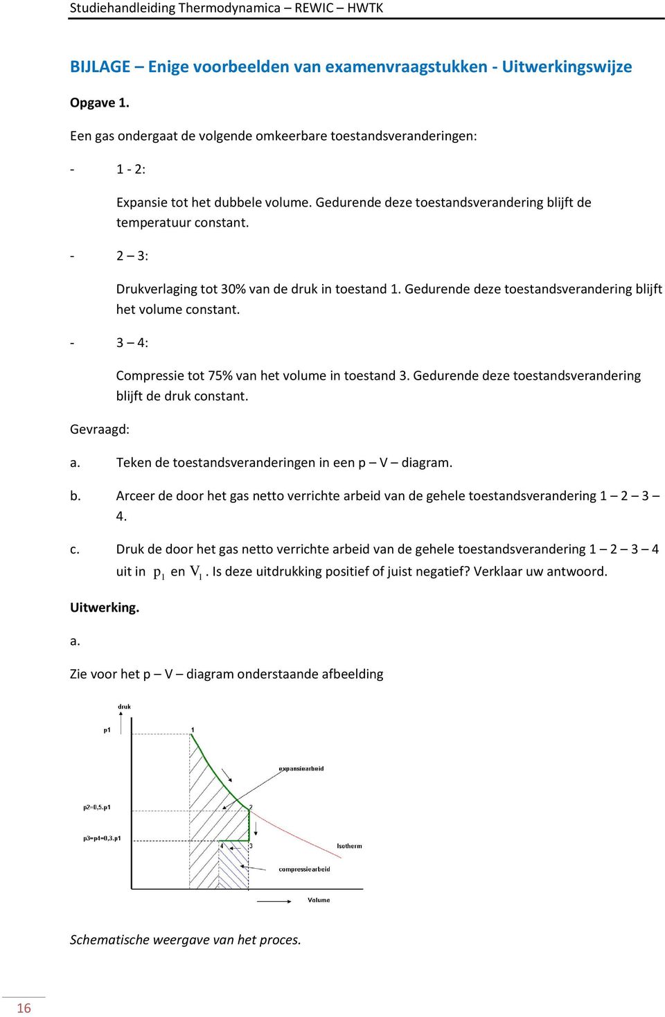 Drukverlaging tot 30% van de druk in toestand. Gedurende deze toestandsverandering blijft het volume constant. Compressie tot 75% van het volume in toestand 3.