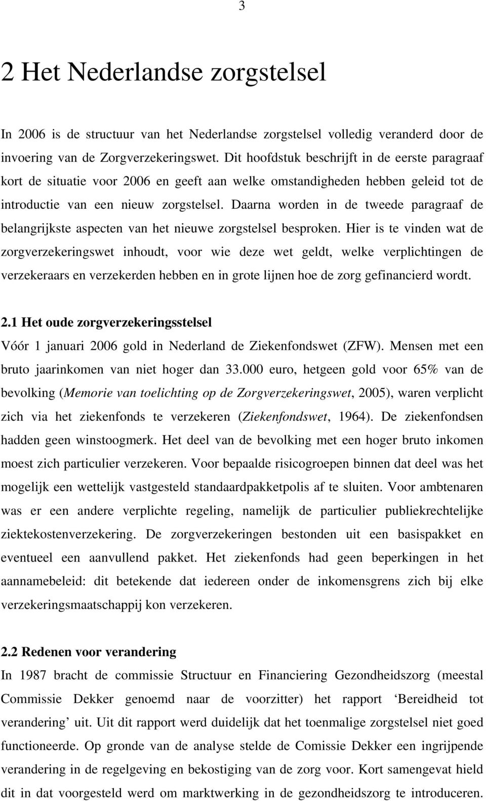 Daarna worden in de tweede paragraaf de belangrijkste aspecten van het nieuwe zorgstelsel besproken.