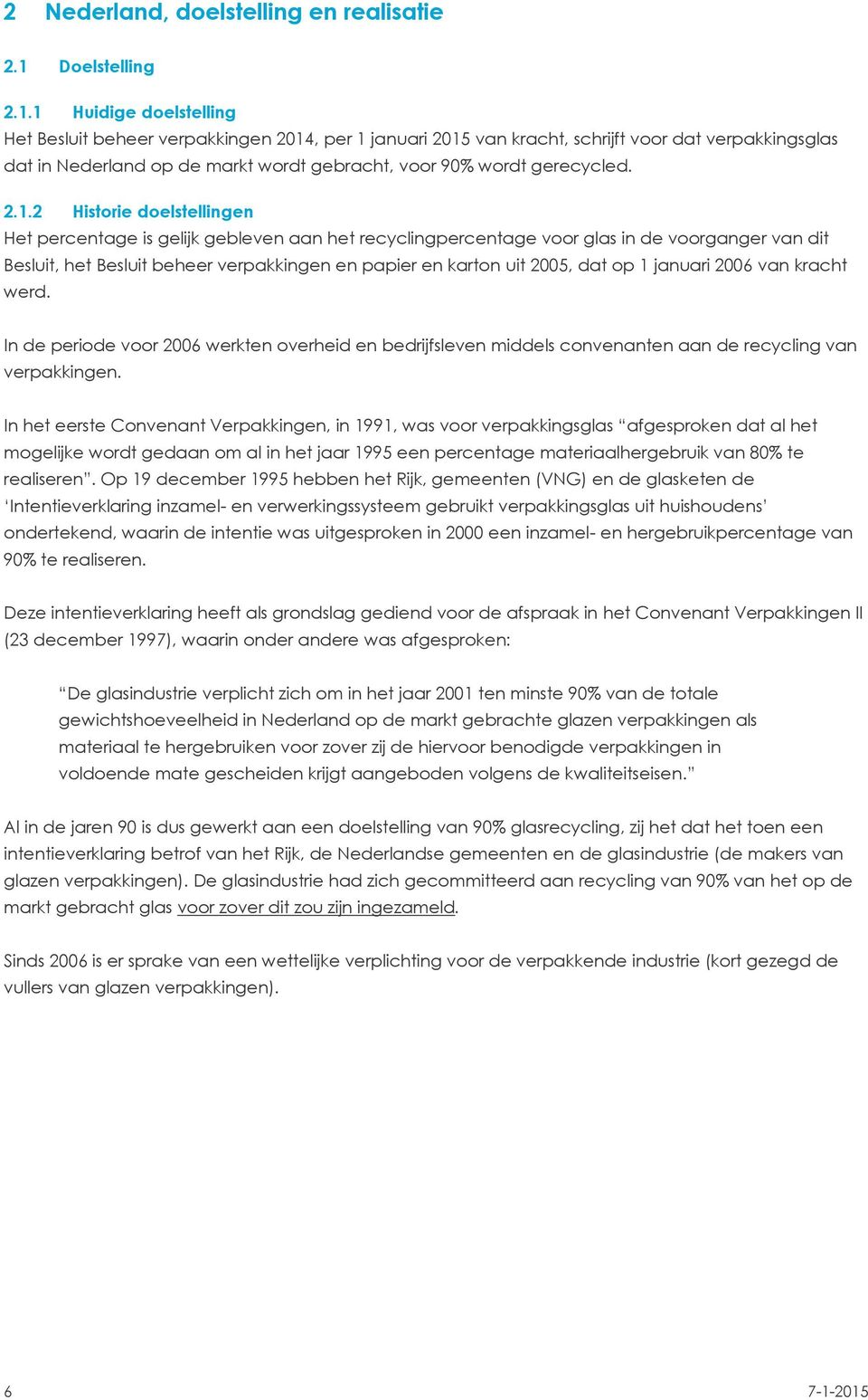 1 Huidige doelstelling Het Besluit beheer verpakkingen 2014, per 1 januari 2015 van kracht, schrijft voor dat verpakkingsglas dat in Nederland op de markt wordt gebracht, voor 90% wordt gerecycled.