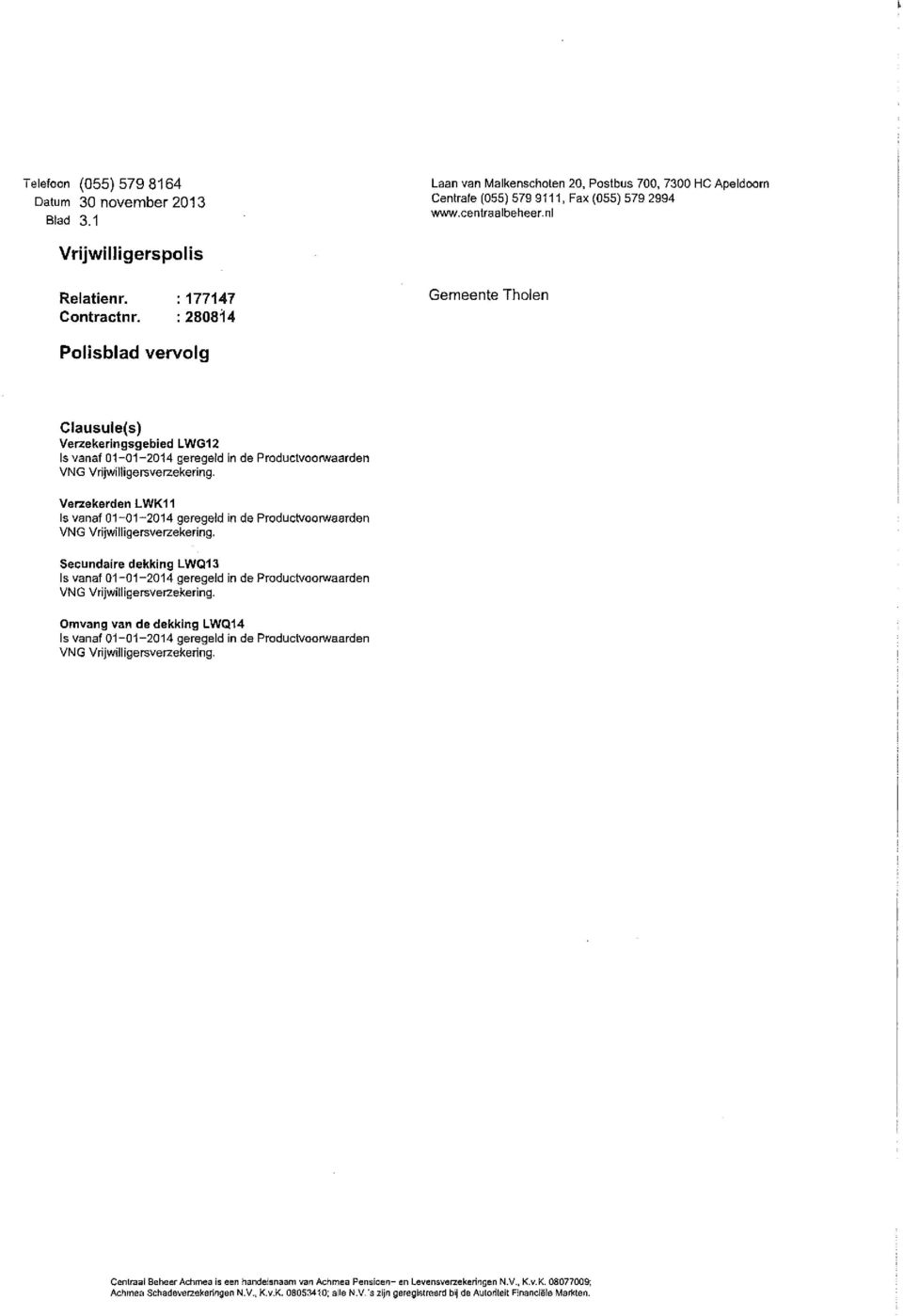 Productvoonfl/aarden Secundaire dekking LWQ13 Omvang van de dekking LWQ14 Centraal Betieer Actimea is een handelsnaam van Achmea