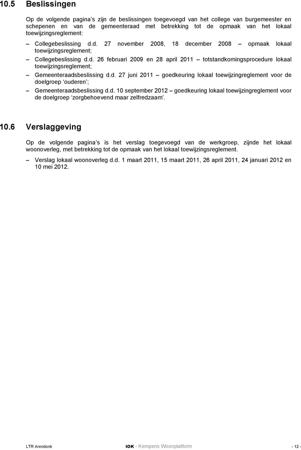 d. 27 juni 2011 goedkeuring lokaal toewijzingreglement voor de doelgroep ouderen ; Gemeenteraadsbeslissing d.d. 10 september 2012 goedkeuring lokaal toewijzingreglement voor de doelgroep zorgbehoevend maar zelfredzaam.