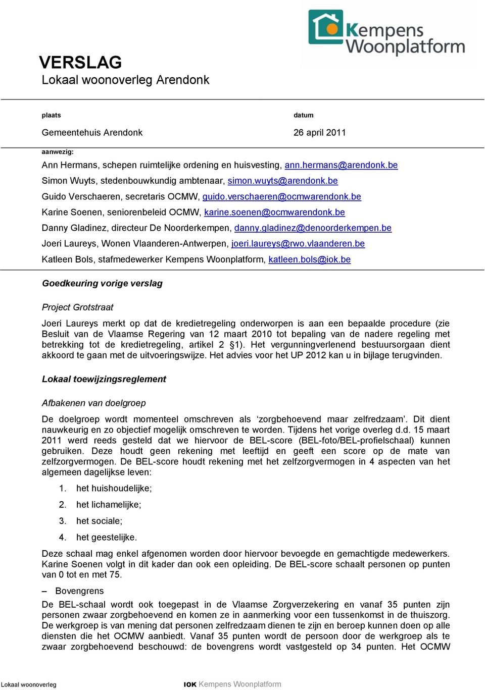 soenen@ocmwarendonk.be Danny Gladinez, directeur De Noorderkempen, danny.gladinez@denoorderkempen.be Joeri Laureys, Wonen Vlaanderen-Antwerpen, joeri.laureys@rwo.vlaanderen.