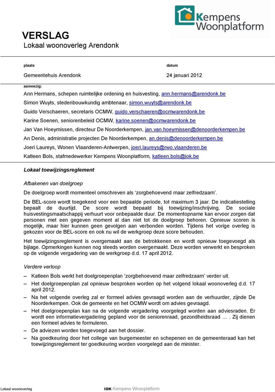 soenen@ocmwarendonk.be Jan Van Hoeymissen, directeur De Noorderkempen, jan.van.hoeymissen@denoorderkempen.be An Denis, administratie projecten De Noorderkempen, an.denis@denoorderkempen.