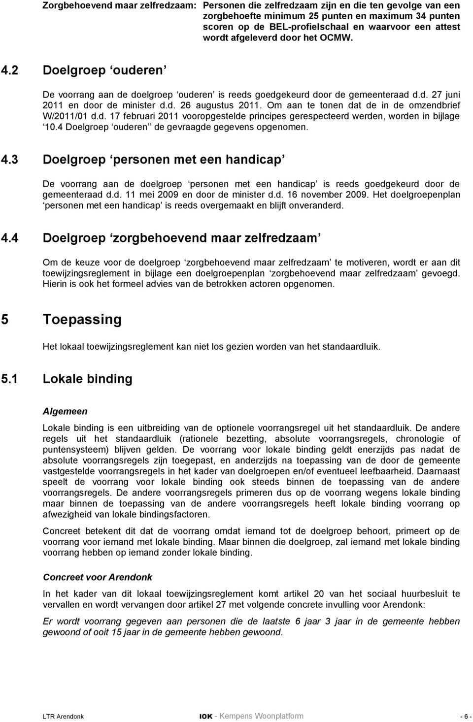 Om aan te tonen dat de in de omzendbrief W/2011/01 d.d. 17 februari 2011 vooropgestelde principes gerespecteerd werden, worden in bijlage 10.4 Doelgroep ouderen de gevraagde gegevens opgenomen. 4.