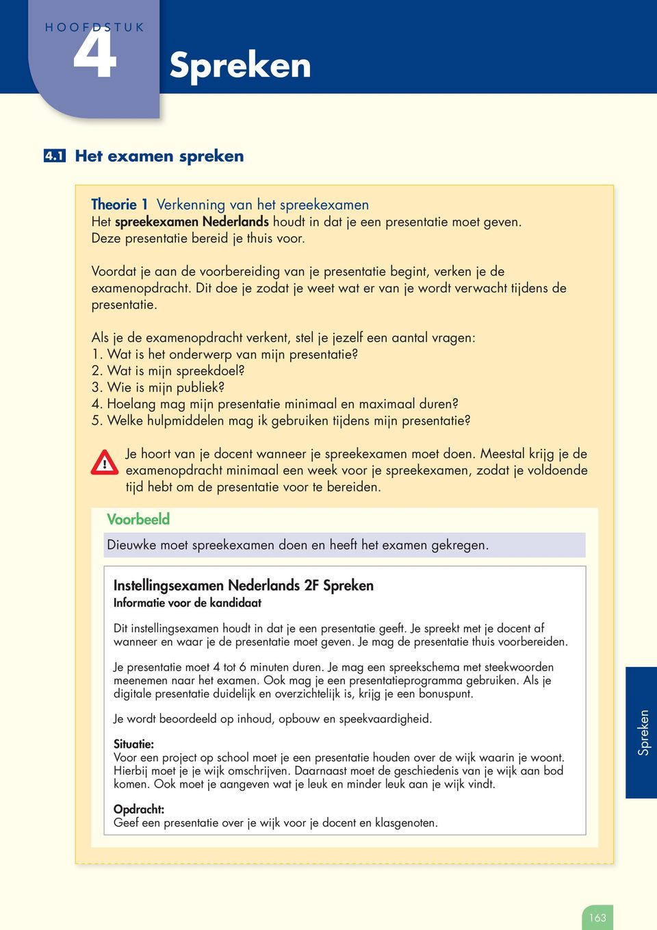 Dit doe je zodat je weet wat er van je wordt verwacht tijdens de presentatie. Als je de examenopdracht verkent, stel je jezelf een aantal vragen: 1. Wat is het onderwerp van mijn presentatie? 2.