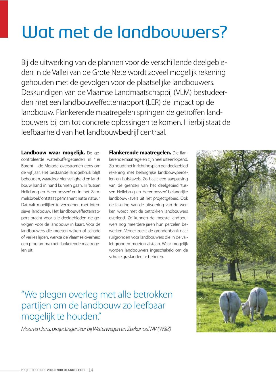Hierbij staat leefbaarheid landbouwbedrijf centraal. Landbouw waar mogelijk. De gecontroleer warbuffergebien in Ter Borght Mero overstromen eens om vijf jaar.