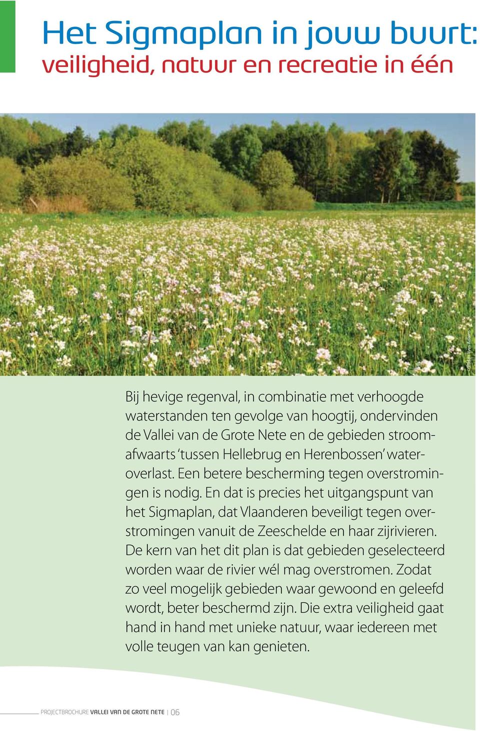 En dat is precies uitgangspunt Sigmaplan, dat Vlaanren beveiligt gen overstromingen uit Zeeschel en haar zijrivieren.