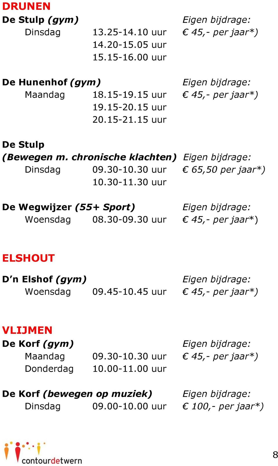 30-11.30 uur De Wegwijzer (55+ Sport) Woensdag 08.30-09.30 uur 45,- per jaar*) ELSHOUT D n Elshof (gym) Woensdag 09.45-10.