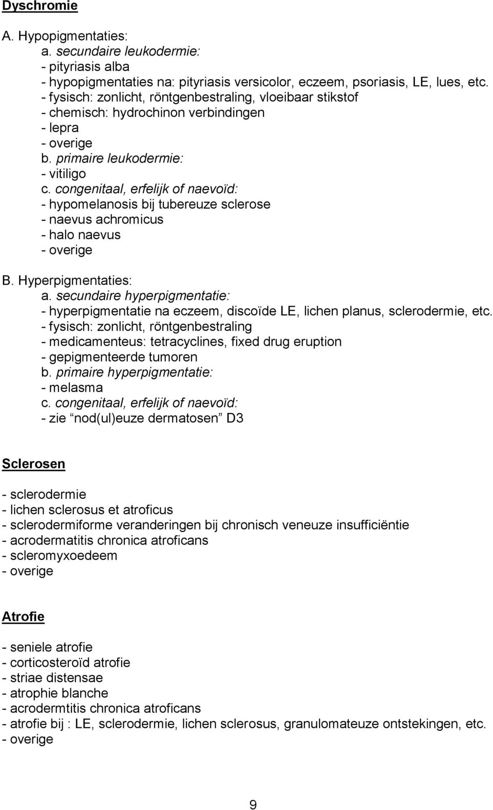 congenitaal, erfelijk of naevoïd: - hypomelanosis bij tubereuze sclerose - naevus achromicus - halo naevus B. Hyperpigmentaties: a.
