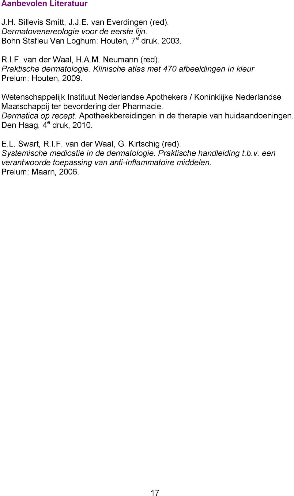 Wetenschappelijk Instituut Nederlandse Apothekers / Koninklijke Nederlandse Maatschappij ter bevordering der Pharmacie. Dermatica op recept.