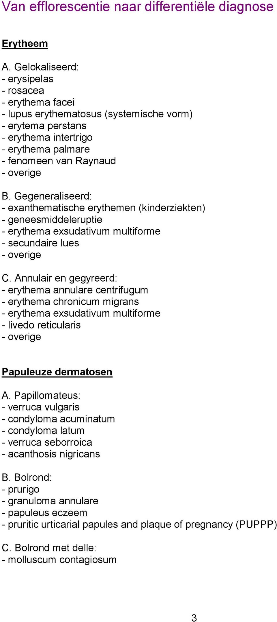 Gegeneraliseerd: - exanthematische erythemen (kinderziekten) - geneesmiddeleruptie - erythema exsudativum multiforme - secundaire lues C.