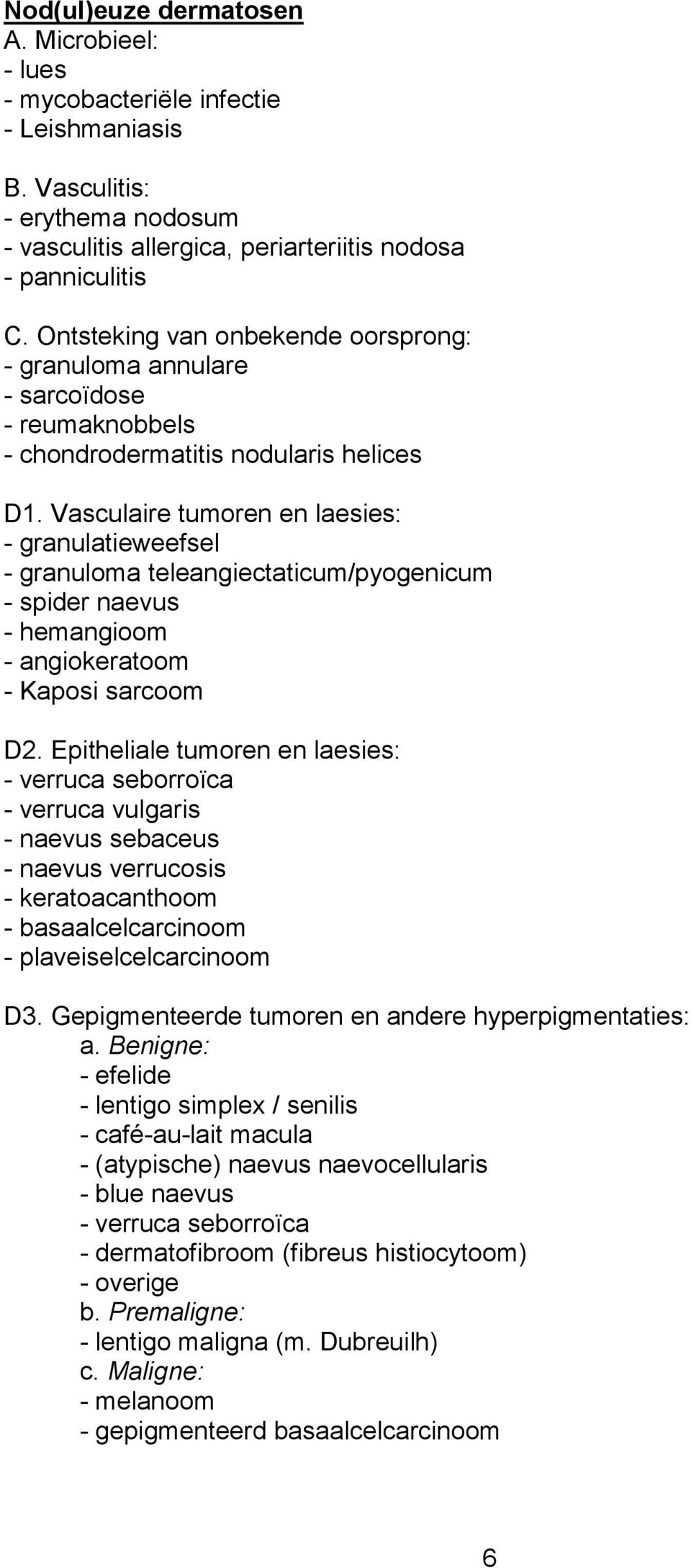 Vasculaire tumoren en laesies: - granulatieweefsel - granuloma teleangiectaticum/pyogenicum - spider naevus - hemangioom - angiokeratoom - Kaposi sarcoom D2.