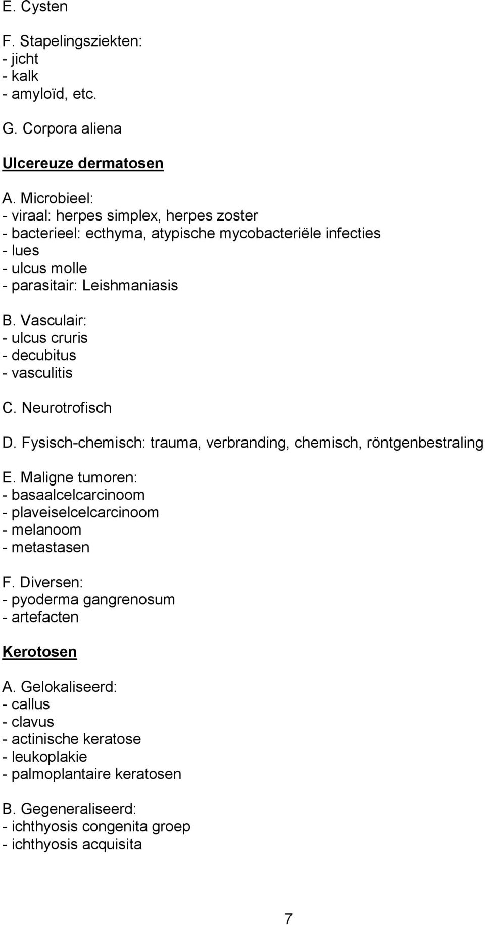 Vasculair: - ulcus cruris - decubitus - vasculitis C. Neurotrofisch D. Fysisch-chemisch: trauma, verbranding, chemisch, röntgenbestraling E.