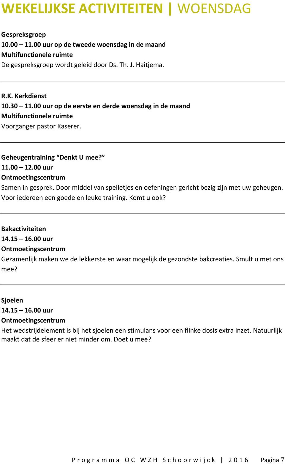 Door middel van spelletjes en oefeningen gericht bezig zijn met uw geheugen. Voor iedereen een goede en leuke training. Komt u ook? Bakactiviteiten 14.15 16.