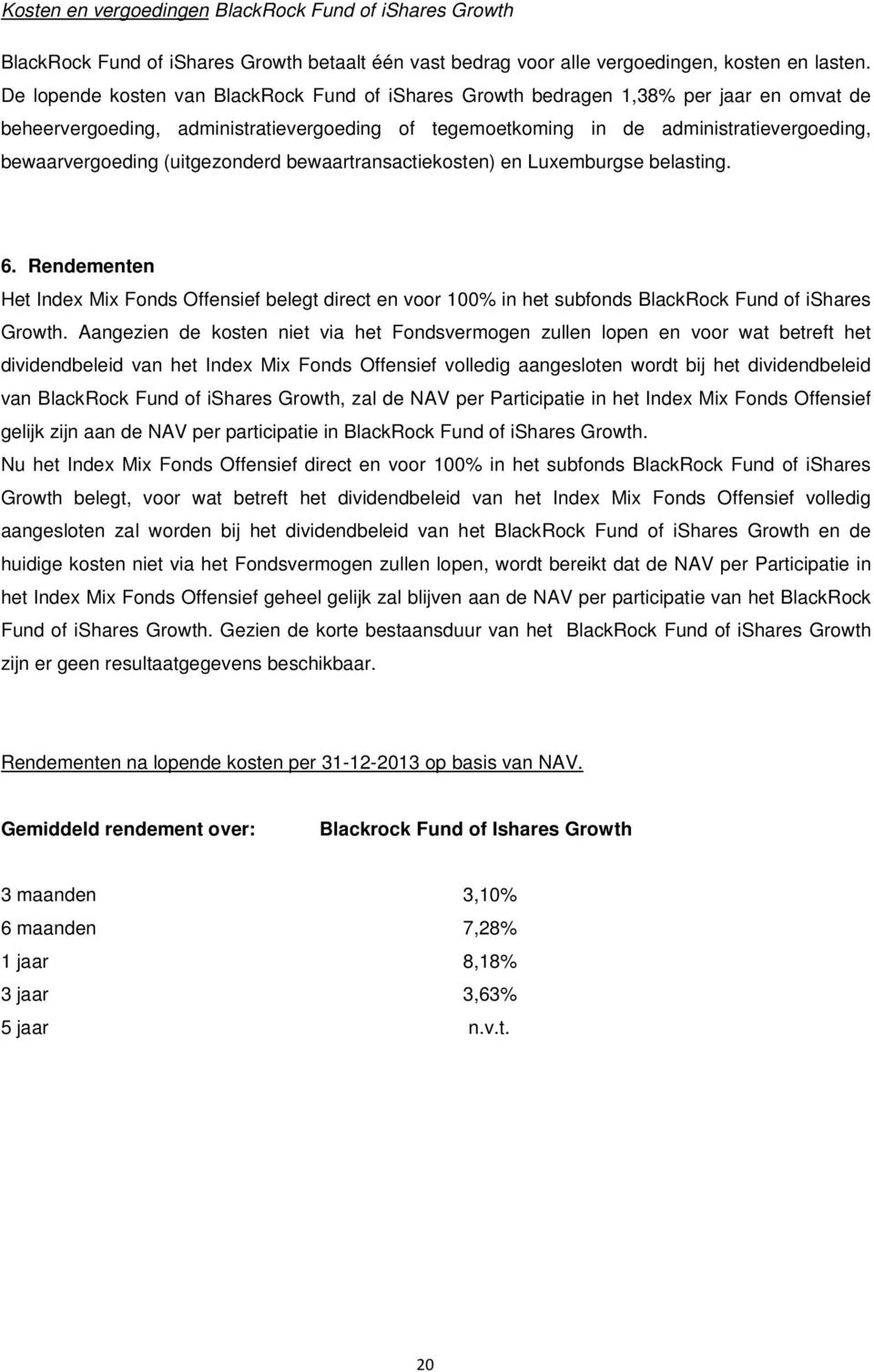 (uitgezonderd bewaartransactiekosten) en Luxemburgse belasting. 6. Rendementen Het Index Mix Fonds Offensief belegt direct en voor 100% in het subfonds BlackRock Fund of ishares Growth.