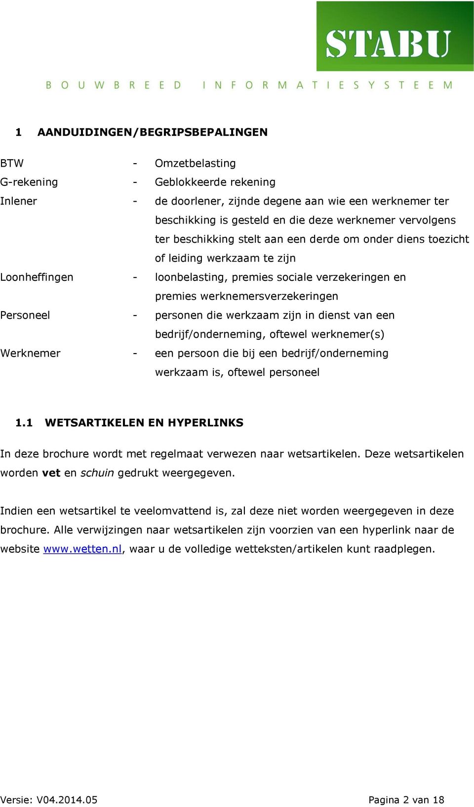 Personeel - personen die werkzaam zijn in dienst van een bedrijf/onderneming, oftewel werknemer(s) Werknemer - een persoon die bij een bedrijf/onderneming werkzaam is, oftewel personeel 1.