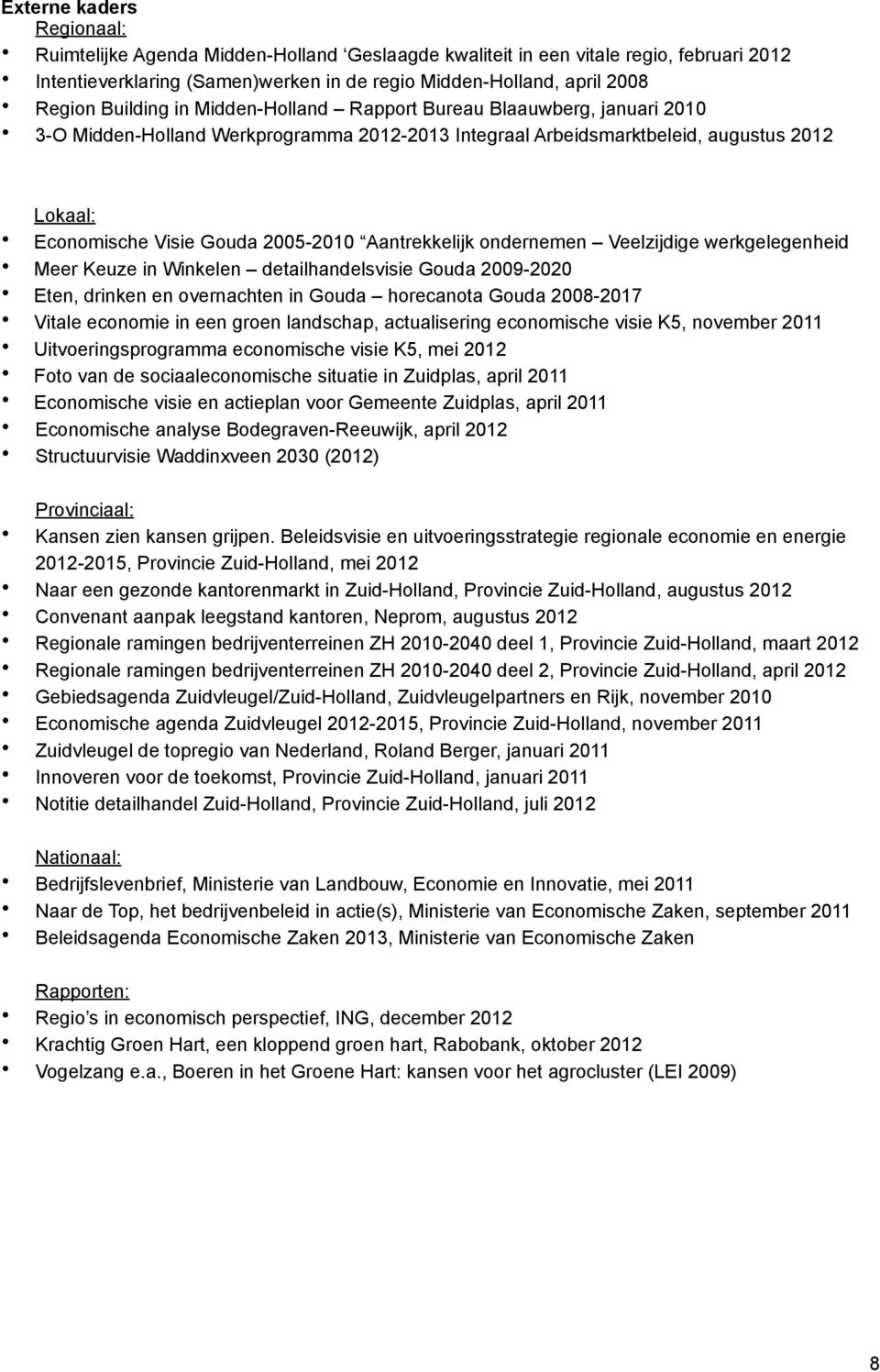 Aantrekkelijk ondernemen Veelzijdige werkgelegenheid Meer Keuze in Winkelen detailhandelsvisie Gouda 2009-2020 Eten, drinken en overnachten in Gouda horecanota Gouda 2008-2017 Vitale economie in een