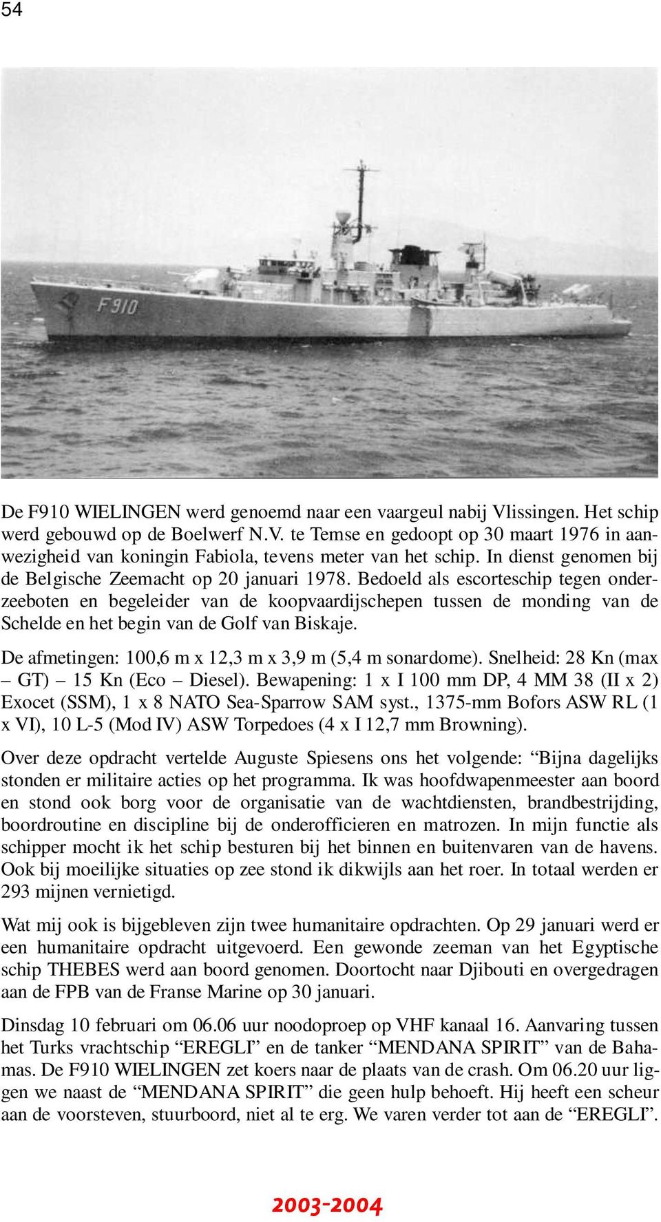 Bedoeld als escorteschip tegen onderzeeboten en begeleider van de koopvaardijschepen tussen de monding van de Schelde en het begin van de Golf van Biskaje.