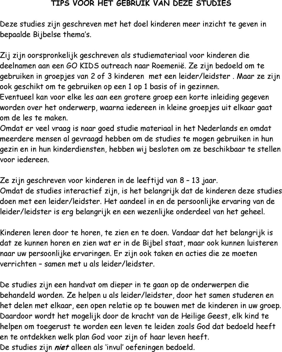 Ze zijn bedoeld om te gebruiken in groepjes van 2 of 3 kinderen met een leider/leidster. Maar ze zijn ook geschikt om te gebruiken op een 1 op 1 basis of in gezinnen.