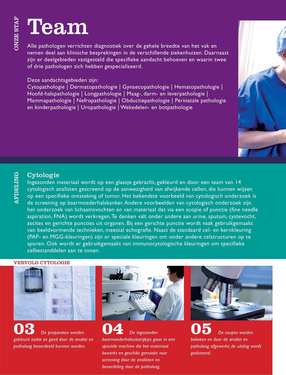 Deze aandachtsgebieden zijn: Cytopathologie Dermatopathologie Gynaecopathologie Hematopathologie Hoofd-halspathologie Longpathologie Maag-, darm- en leverpathologie Mammapathologie Nefropathologie