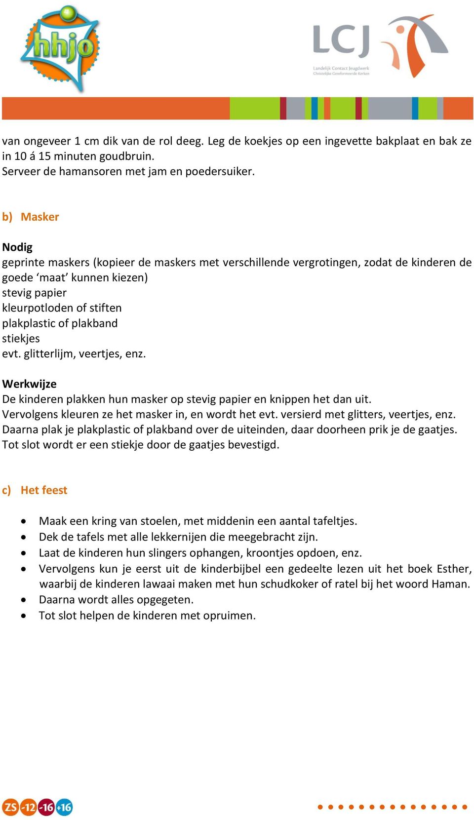 evt. glitterlijm, veertjes, enz. De kinderen plakken hun masker op stevig papier en knippen het dan uit. Vervolgens kleuren ze het masker in, en wordt het evt. versierd met glitters, veertjes, enz.