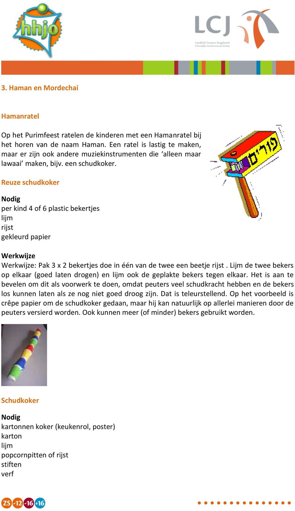 Reuze schudkoker per kind 4 of 6 plastic bekertjes lijm rijst gekleurd papier : Pak 3 x 2 bekertjes doe in één van de twee een beetje rijst.