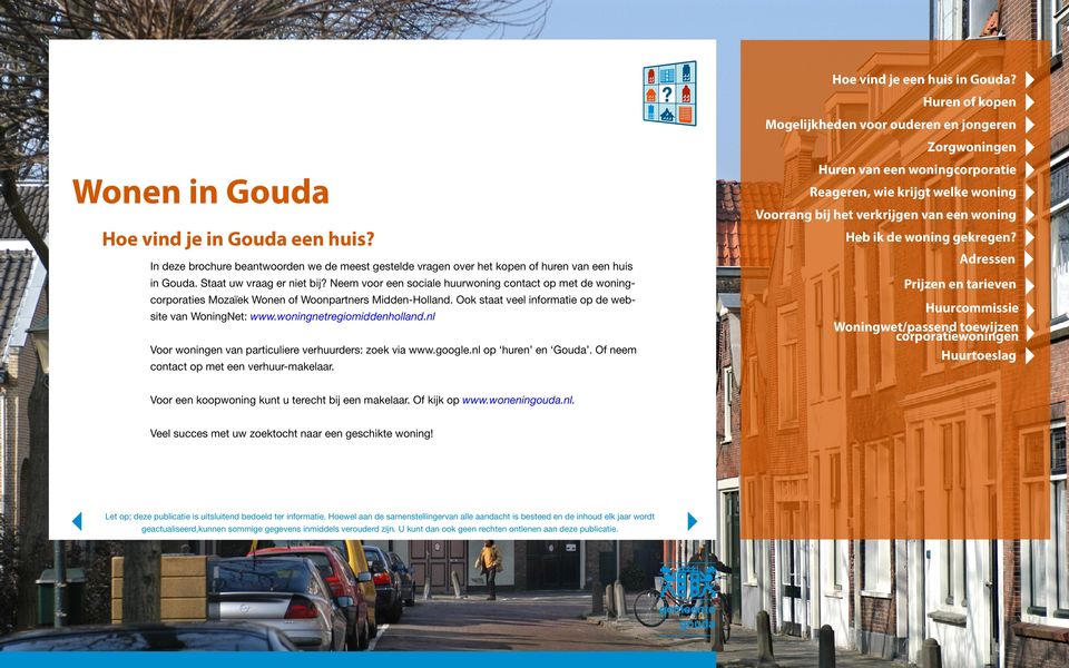 Ook staat veel informatie op de website van WoningNet: www.woningnetregiomiddenholland.nl Voor woningen van particuliere verhuurders: zoek via www.google.