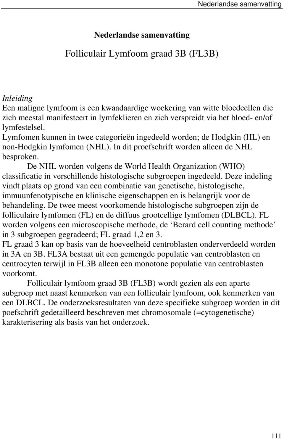 De NHL worden volgens de World Health Organization (WHO) classificatie in verschillende histologische subgroepen ingedeeld.