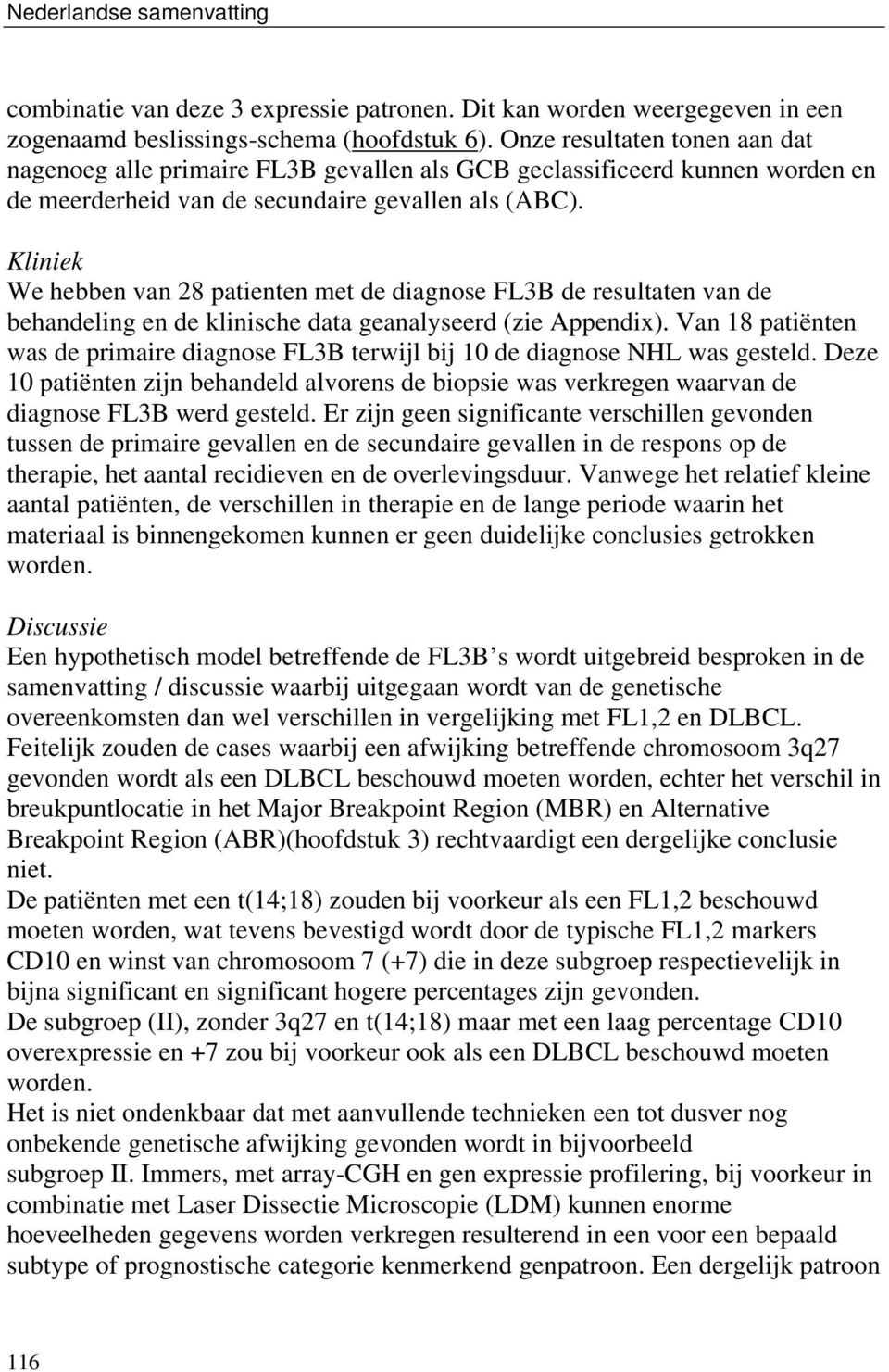 Kliniek We hebben van 28 patienten met de diagnose FL3B de resultaten van de behandeling en de klinische data geanalyseerd (zie Appendix).