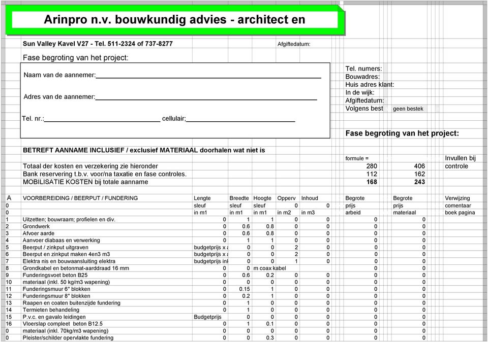 numers: Bouwadres: Huis adres klant: In de wijk: Afgiftedatum:* Volgens bestek: standaard Reden: geen bestek ja Volgens tekening: Fase begroting van het project: BETREFT AANNAME INCLUSIEF / exclusief