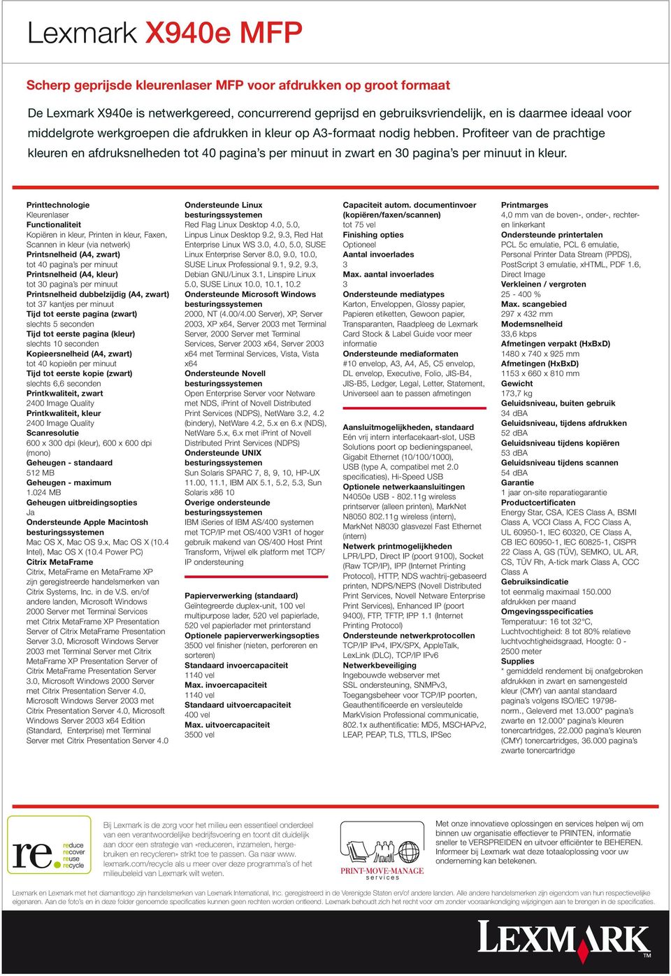 Printtechnologie Kleurenlaser Functionaliteit Kopiëren in kleur, Printen in kleur, Faxen, Scannen in kleur (via netwerk) Printsnelheid (A4, zwart) tot 40 pagina s per minuut Printsnelheid (A4, kleur)