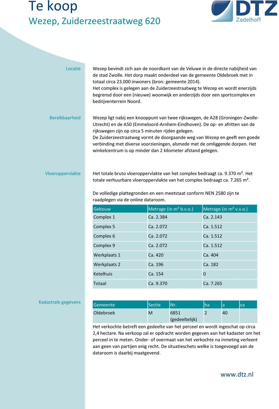 Het complex is gelegen aan de Zuiderzeestraatweg te Wezep en wordt enerzijds begrensd door een (nieuwe) woonwijk en anderzijds door een sportcomplex en bedrijventerrein Noord.